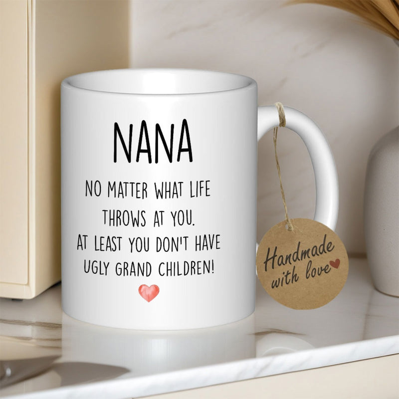 Tailorly White Ceramic 11 oz Mug - Nana No Matter What Life Throws At You At Least You Dont Have Ugly Grand Children Minimalist Typography Design Featuring A Small
