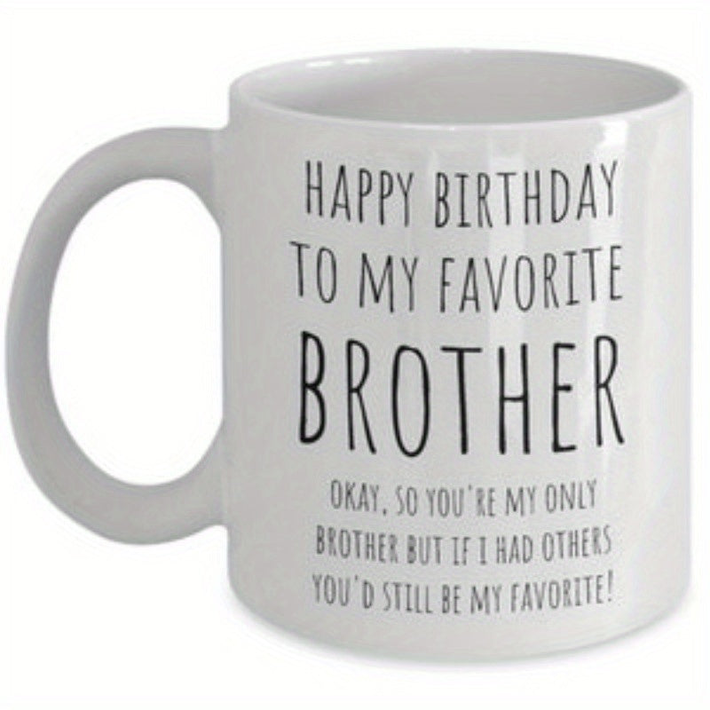 Tailorly White Ceramic 11 oz Mug - Happy Birthday To My Favorite Brother Okay So You're My Only Brother But If I Had Others You'd Still Be My Favorite Simple