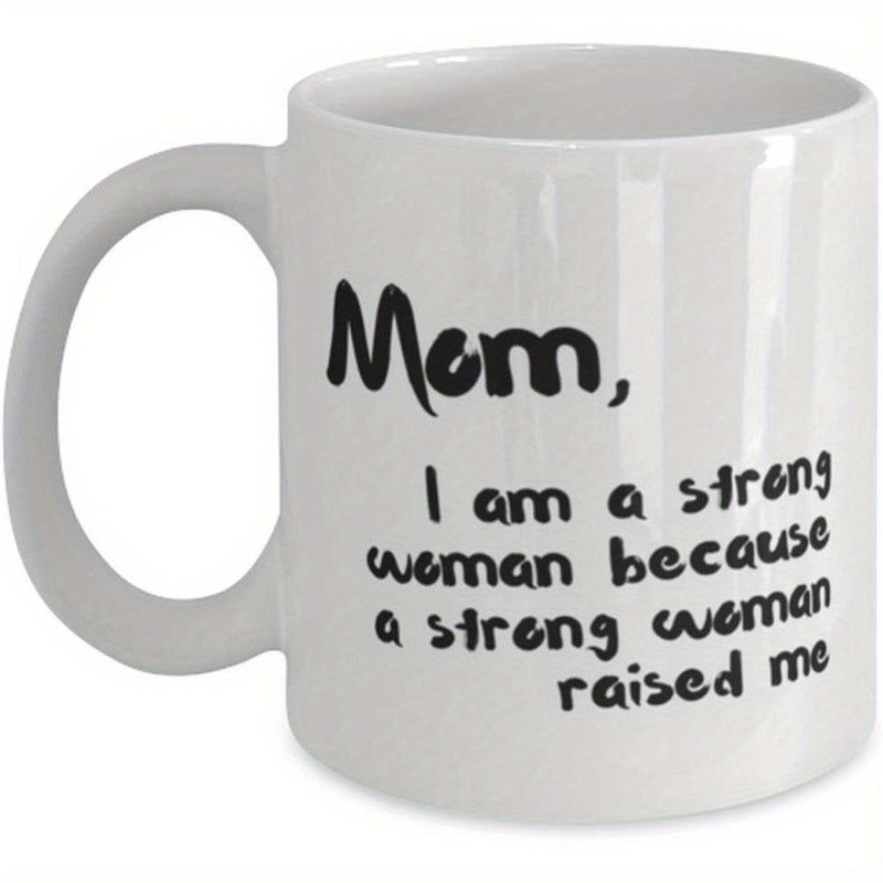 Tailorly White Ceramic 11 oz Mug - Mom I Am A Strong Woman Because A Strong Woman Raised Me Inspiring Handwritten Typography Displayed On A Classic