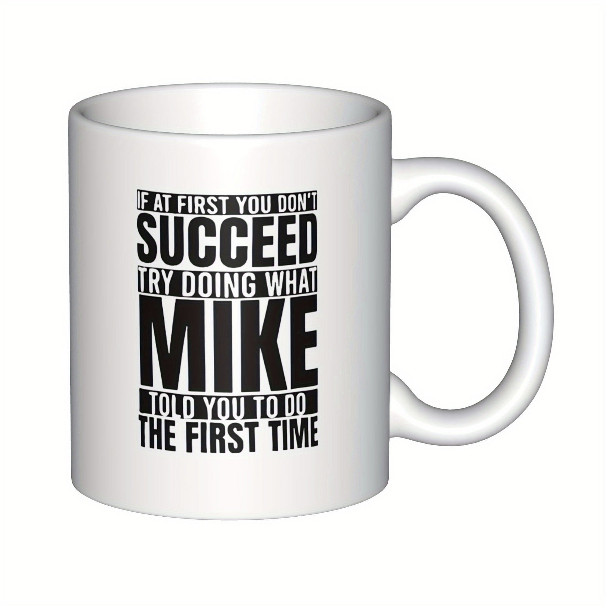 Tailorly White Ceramic 11 oz Mug - If At First You Don T Succeed Try Doing What Mike Told You To Do The First Time Minimalist White Ceramic Vessel Displaying Bold