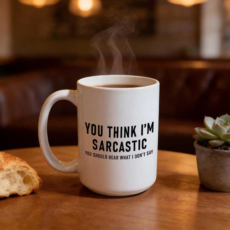 Tailorly White Ceramic 11 oz Mug - You Think I'm Sarcastic You Should Hear What I Don't Say Steaming Hot Coffee Inside A Plain Ceramic Cup On Wooden Table Mug