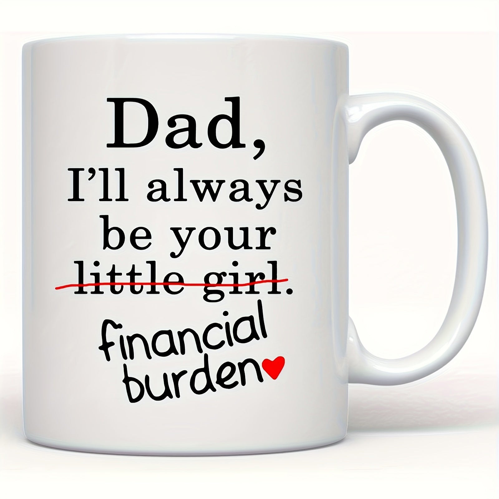 Tailorly White Ceramic 11 oz Mug - Dad Ill Always Be Your Little Girl Financial Burden Minimalist Black Lettering Featuring A Small Vibrant Red Heart Typography