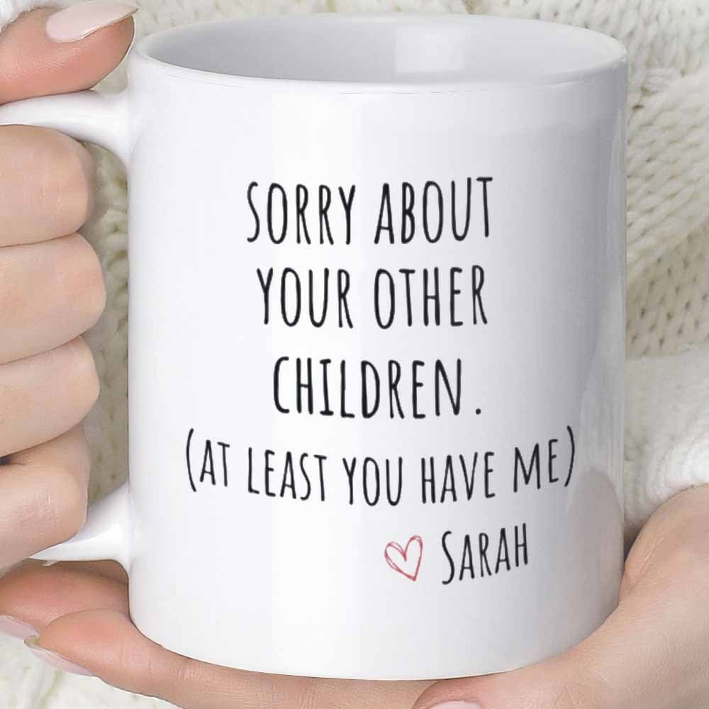 Tailorly White Ceramic 11 oz Mug - Sorry About Your Other Children At Least You Have Me Sarah Simple White Ceramic Design Featuring Minimalist Handwritten