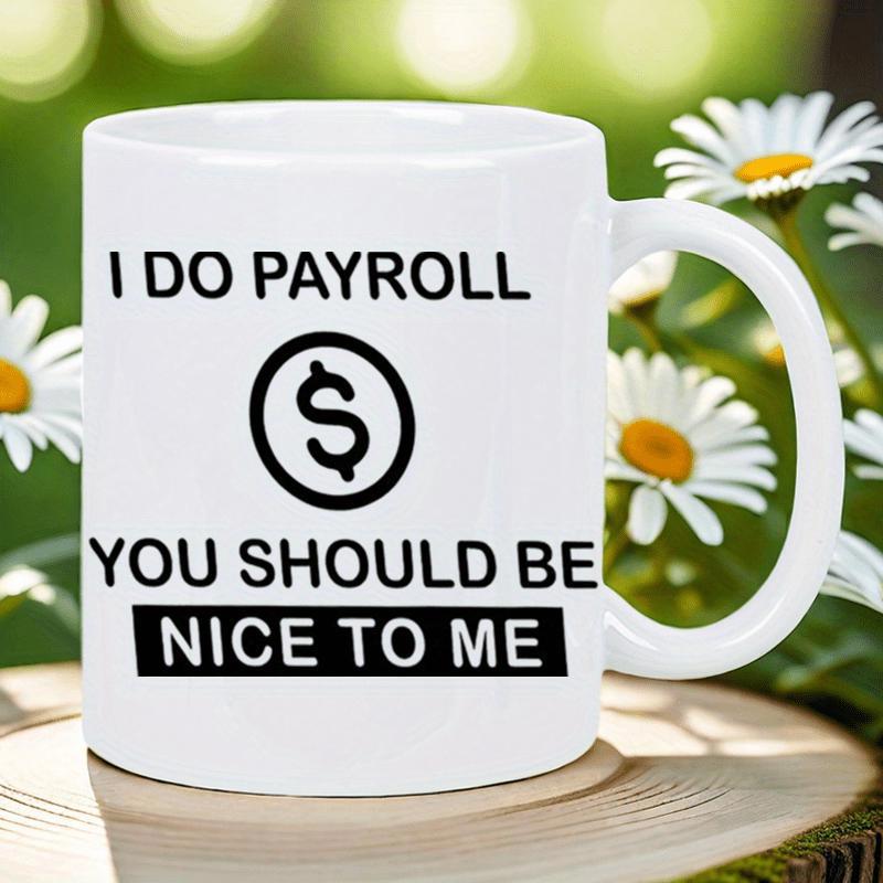 Tailorly White Ceramic 11 oz Mug - I Do Payroll You Should Be Nice To Me Featuring Bold Black Lettering And Circular Currency Symbol Mug