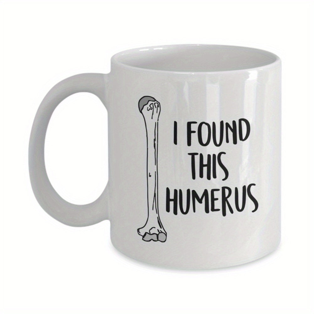 Tailorly White Ceramic 11 oz Mug - I Found This Humerus Simple Hand Drawn Medical Anatomy Illustration Of Human Skeleton Bone