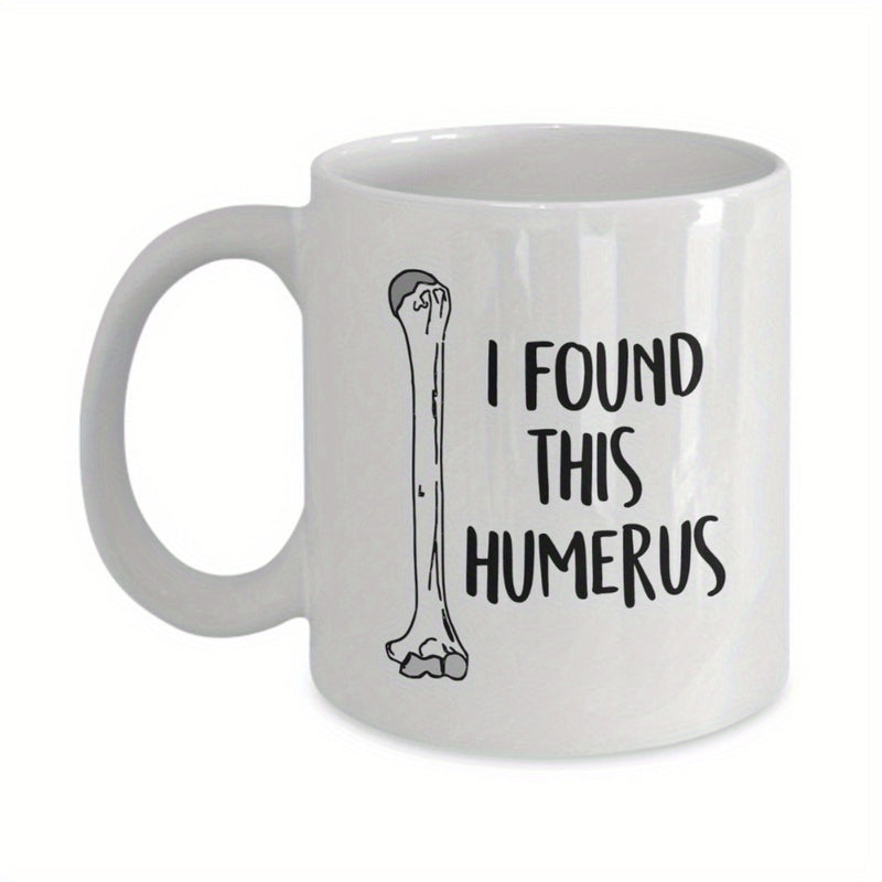 Tailorly White Ceramic 11 oz Mug - I Found This Humerus Simple Hand Drawn Medical Anatomy Illustration Of Human Skeleton Bone