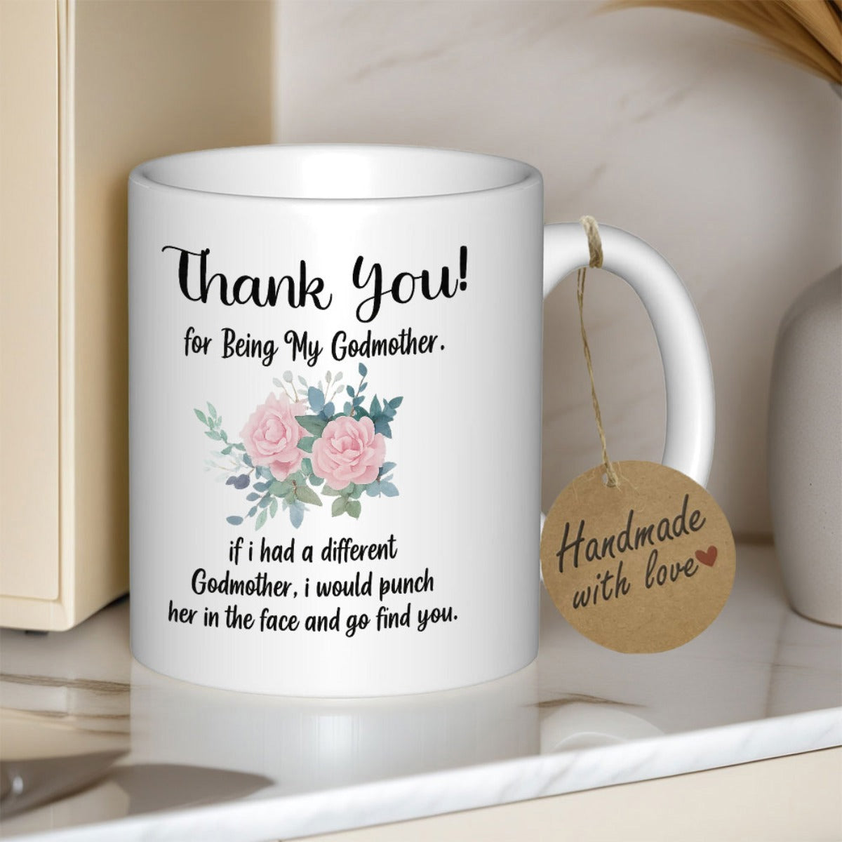 Tailorly White Ceramic 11 oz Mug - Thank You For Being My Godmother If I Had A Different Godmother I Would Punch Her In The Face And Go Find You Pink Roses