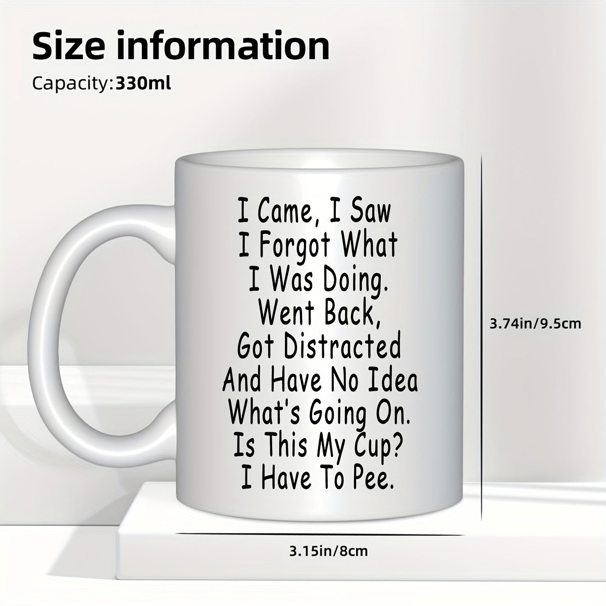 Tailorly White Ceramic 11 oz Mug - I Came I Saw I Forgot What I Was Doing Went Back Got Distracted And Have No Idea What's Going On Is This My Cup I Have To Pee
