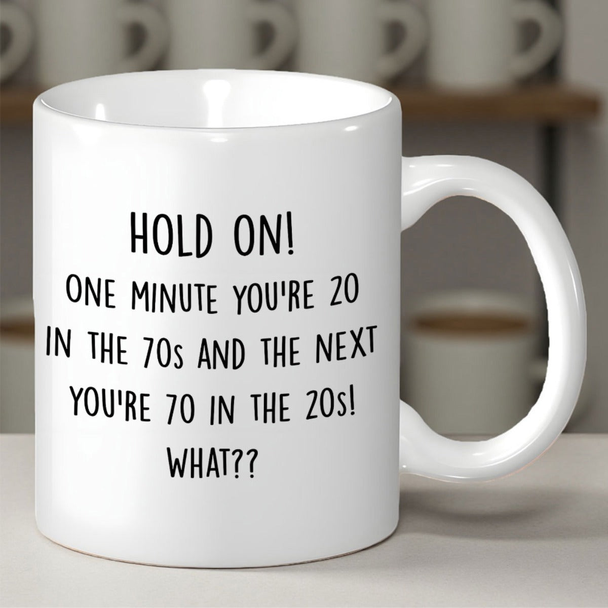 Tailorly White Ceramic 11 oz Mug - Hold On One Minute Youre 20 In The 70s And The Next Youre 70 In The 20s What Clean Minimalist Modern Black Typography Over A