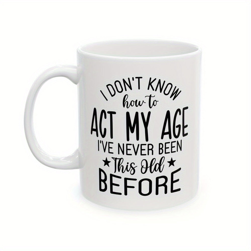 Tailorly White Ceramic 11 oz Mug - I Don't Know How To Act My Age I've Never Been This Old Before Elegant Minimalist White Ceramic With Bold Black Typography And
