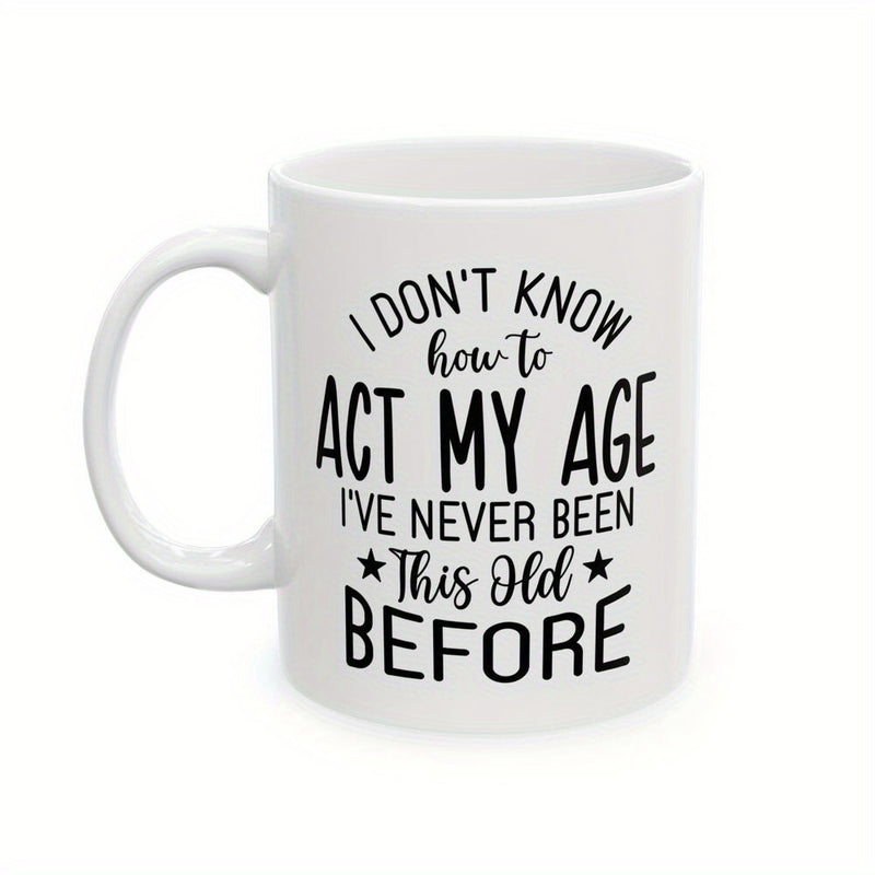 Tailorly White Ceramic 11 oz Mug - I Don't Know How To Act My Age I've Never Been This Old Before Elegant Minimalist White Ceramic With Bold Black Typography And