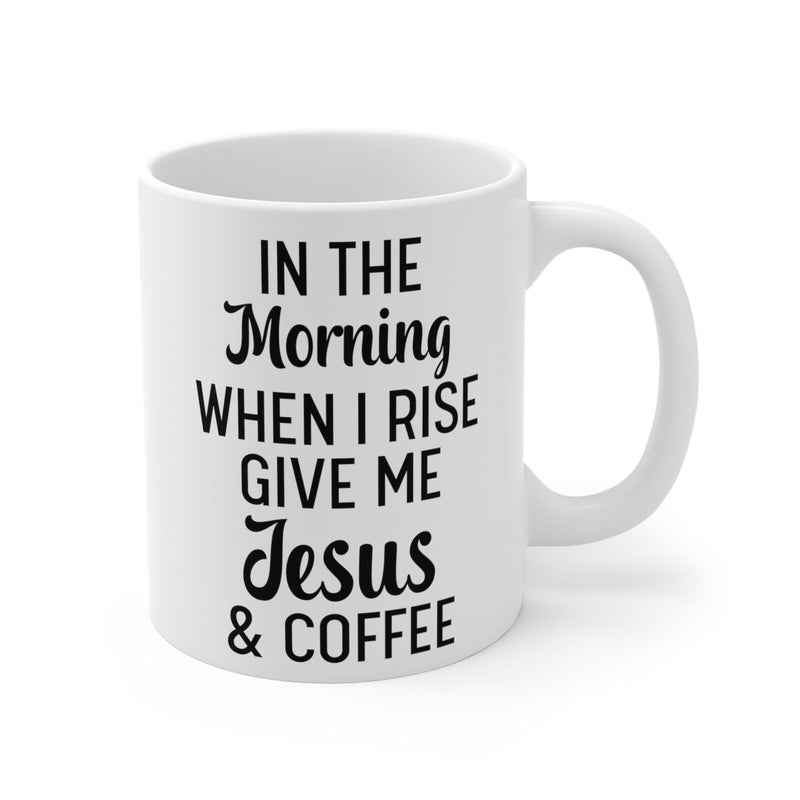 Tailorly White Ceramic 11 oz Mug - In The Morning When I Rise Give Me Jesus Coffee Minimalist Ceramic Vessel Featuring Elegant Black Typography With Stylish