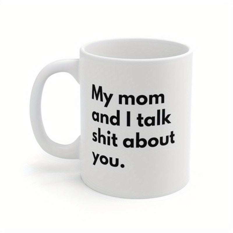 Tailorly White Ceramic 11 oz Mug - My Mom And I Talk Shit About You Sleek With Minimalist Black Printed Script Elegant Mug