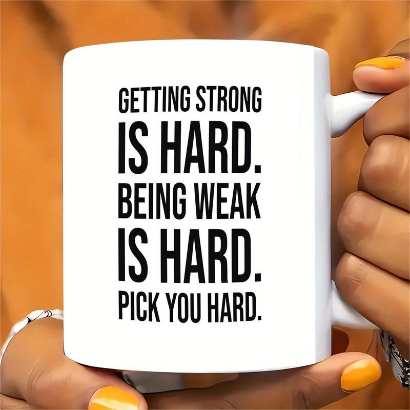 Tailorly White Ceramic 11 oz Mug - Getting Strong Is Hard Being Weak Is Hard Pick You Hard Simple White Ceramic Vessel Featuring Bold Black Motivational Text
