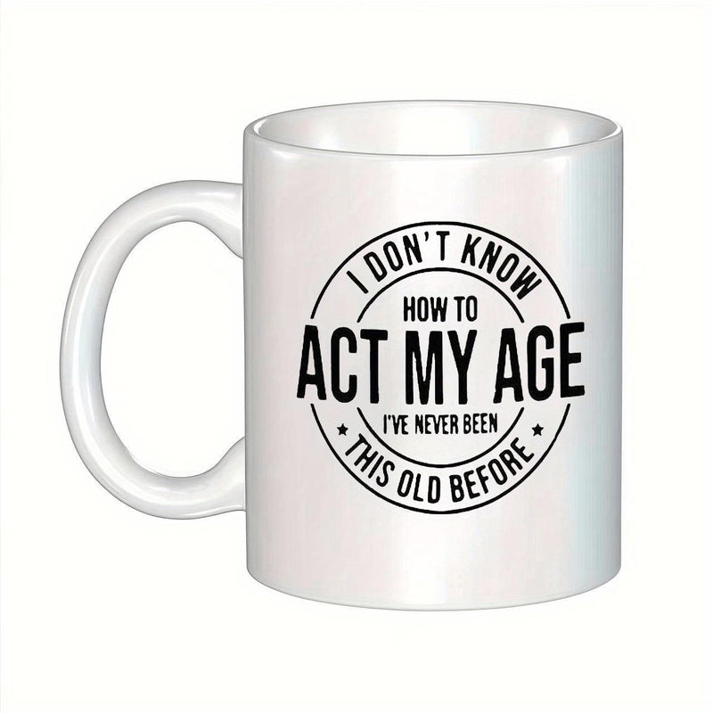 Tailorly White Ceramic 11 oz Mug - I Dont Know How To Act My Age Ive Never Been This Old Before Circular Vintage Badge Style Minimalist Black Typography On