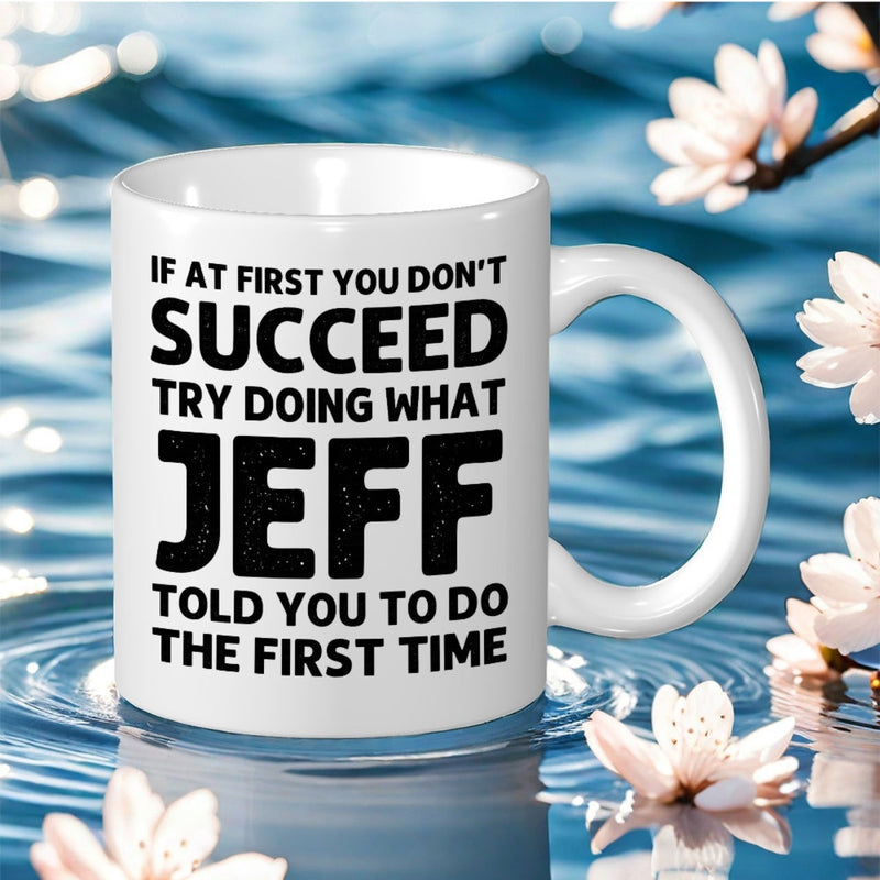 Tailorly White Ceramic 11 oz Mug - If At First You Don't Succeed Try Doing What Jeff Told You To Do The First Time Minimalist White Ceramic Cup Featuring Bold