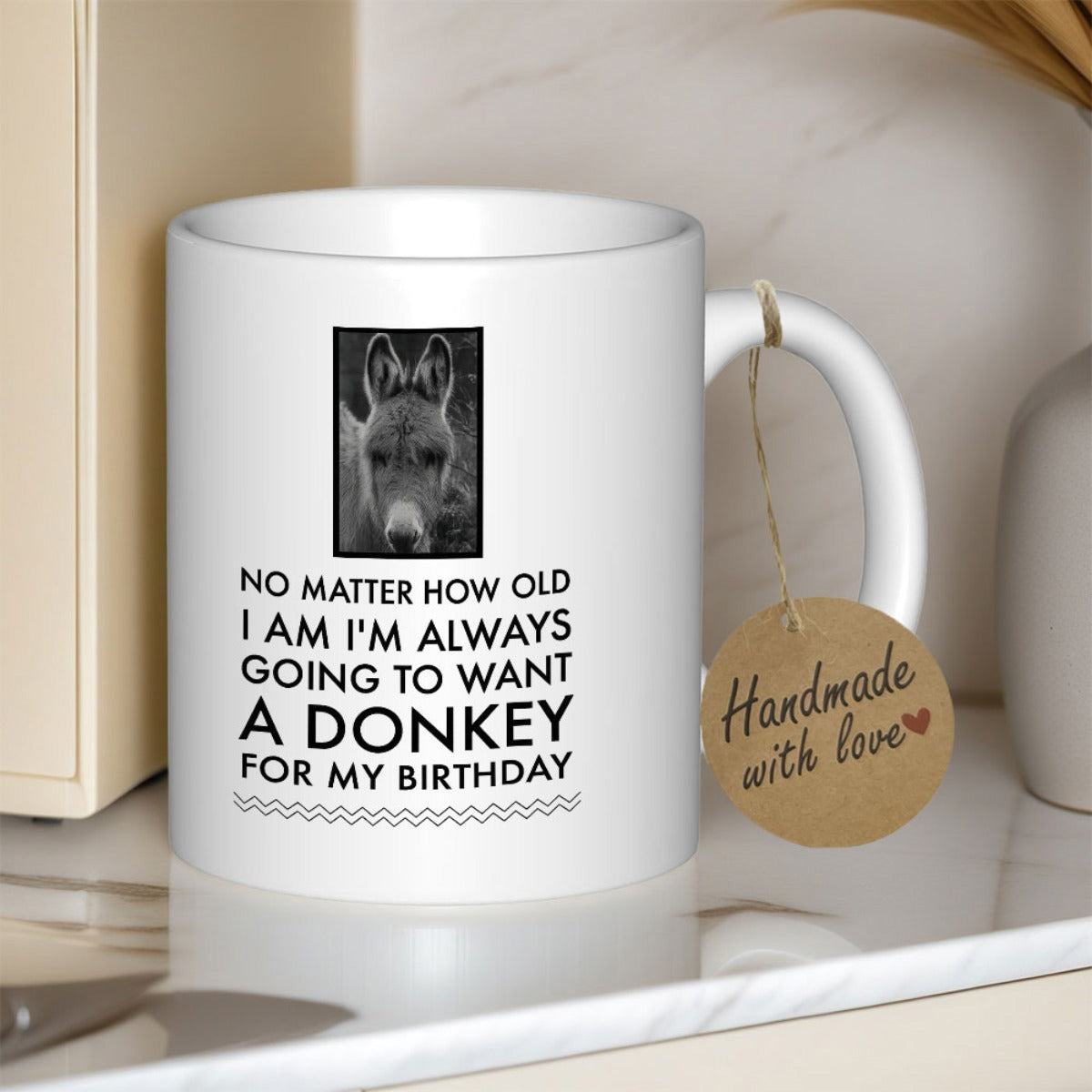 Tailorly White Ceramic 11 oz Mug - No Matter How Old I Am I Am Always Going To Want A Donkey For My Birthday Rustic Farmhouse Style Animal Portrait With Realistic