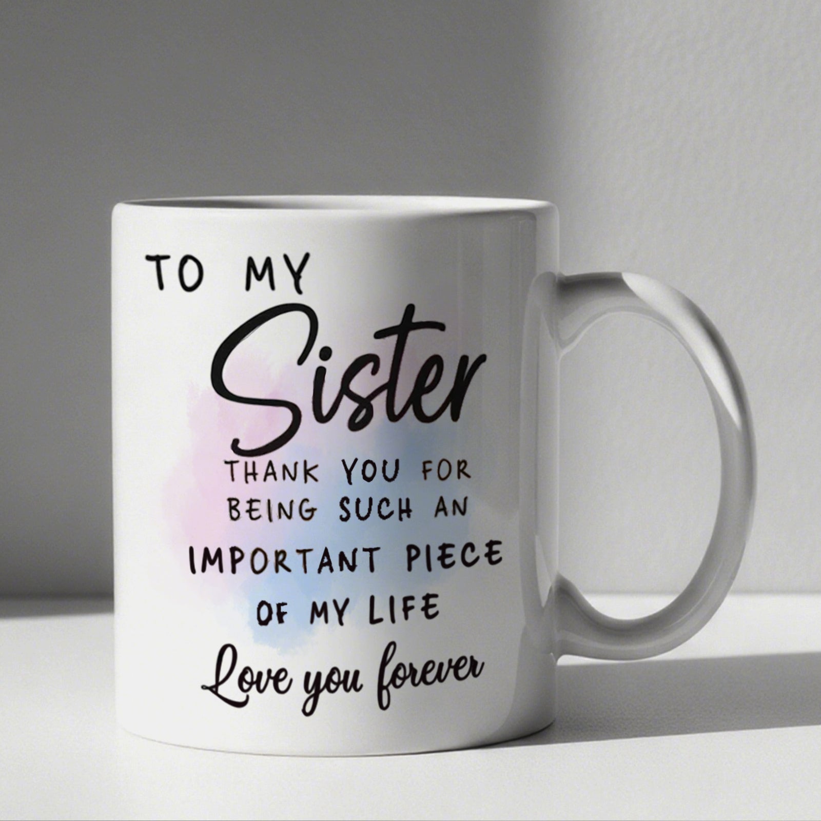 Tailorly White Ceramic 11 oz Mug - To My Sister Thank You For Being Such An Important Piece Of My Life Love You Forever Minimalist White Ceramic With Soft Pastel
