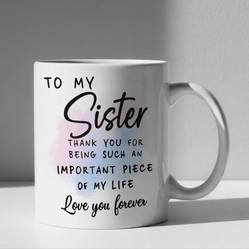 Tailorly White Ceramic 11 oz Mug - To My Sister Thank You For Being Such An Important Piece Of My Life Love You Forever Minimalist White Ceramic With Soft Pastel