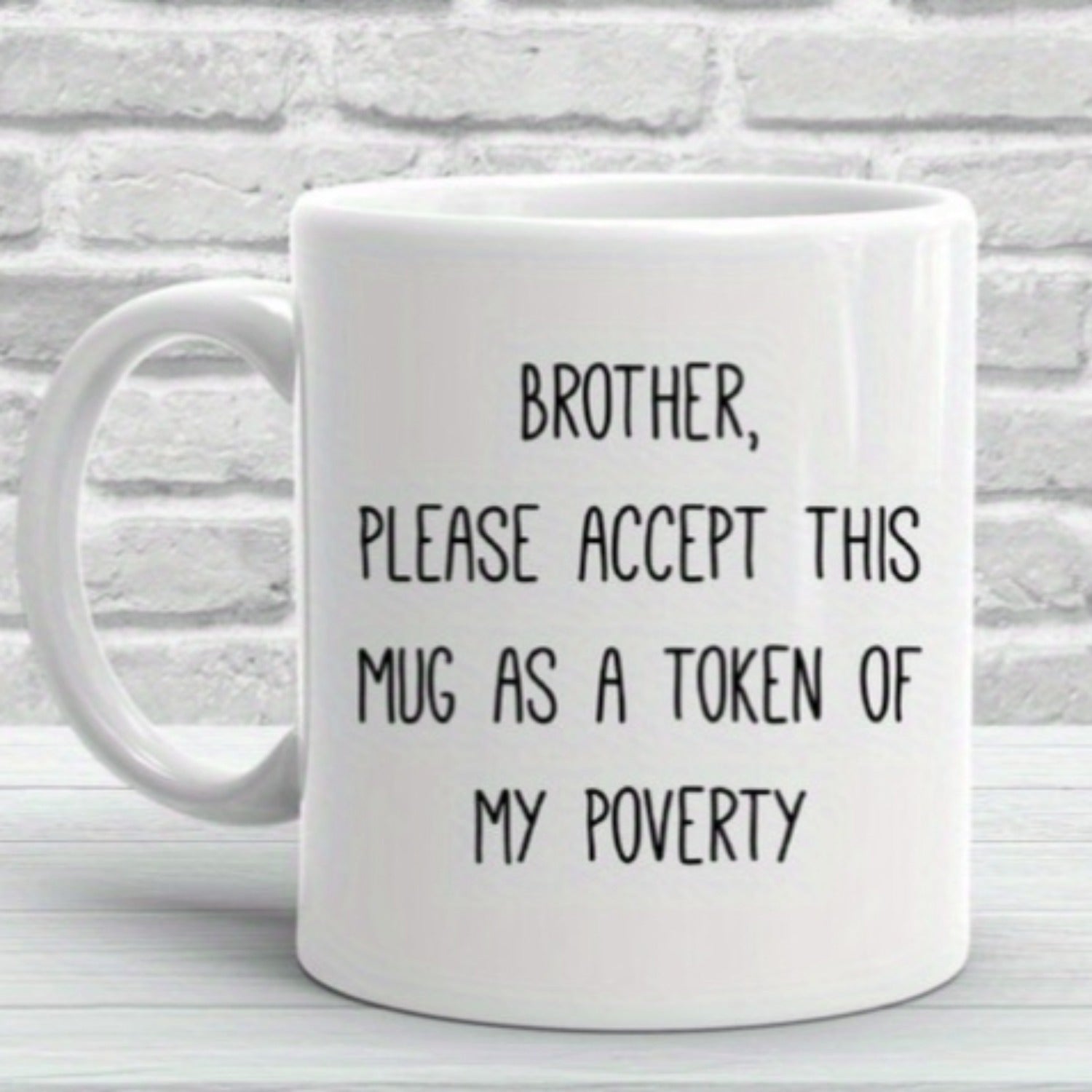 Tailorly White Ceramic 11 oz Mug - Brother Please Accept This Mug As A Token Of My Poverty Minimalist White Ceramic Vessel Featuring A Smooth Surface And Elegant