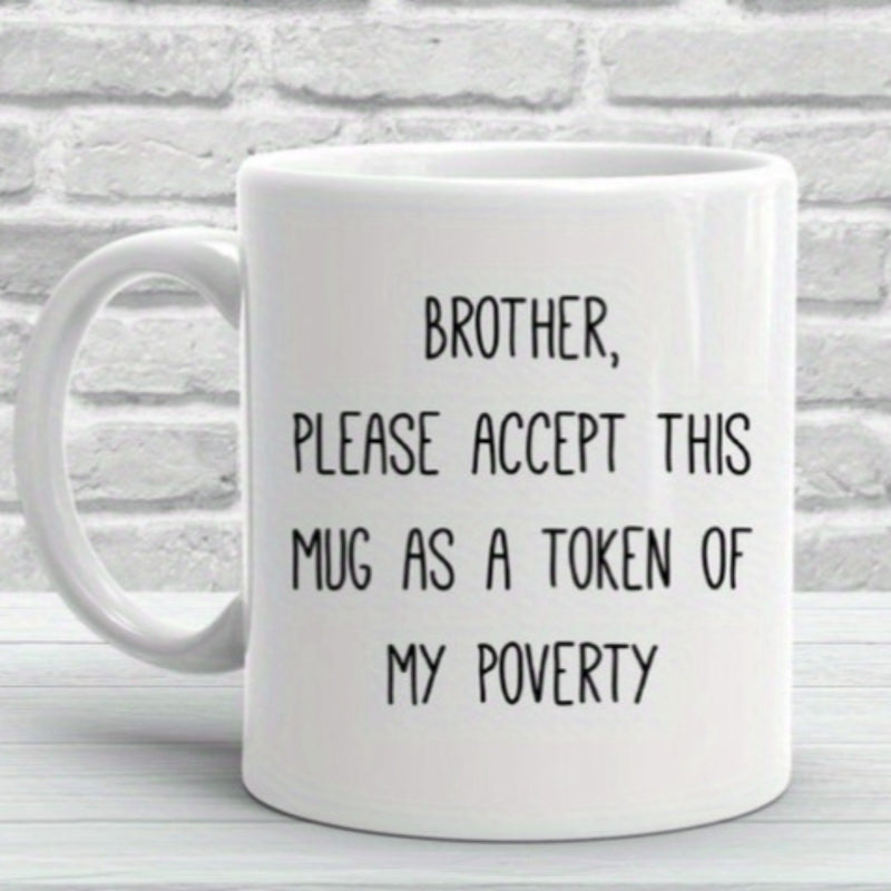 Tailorly White Ceramic 11 oz Mug - Brother Please Accept This Mug As A Token Of My Poverty Minimalist White Ceramic Vessel Featuring A Smooth Surface And Elegant
