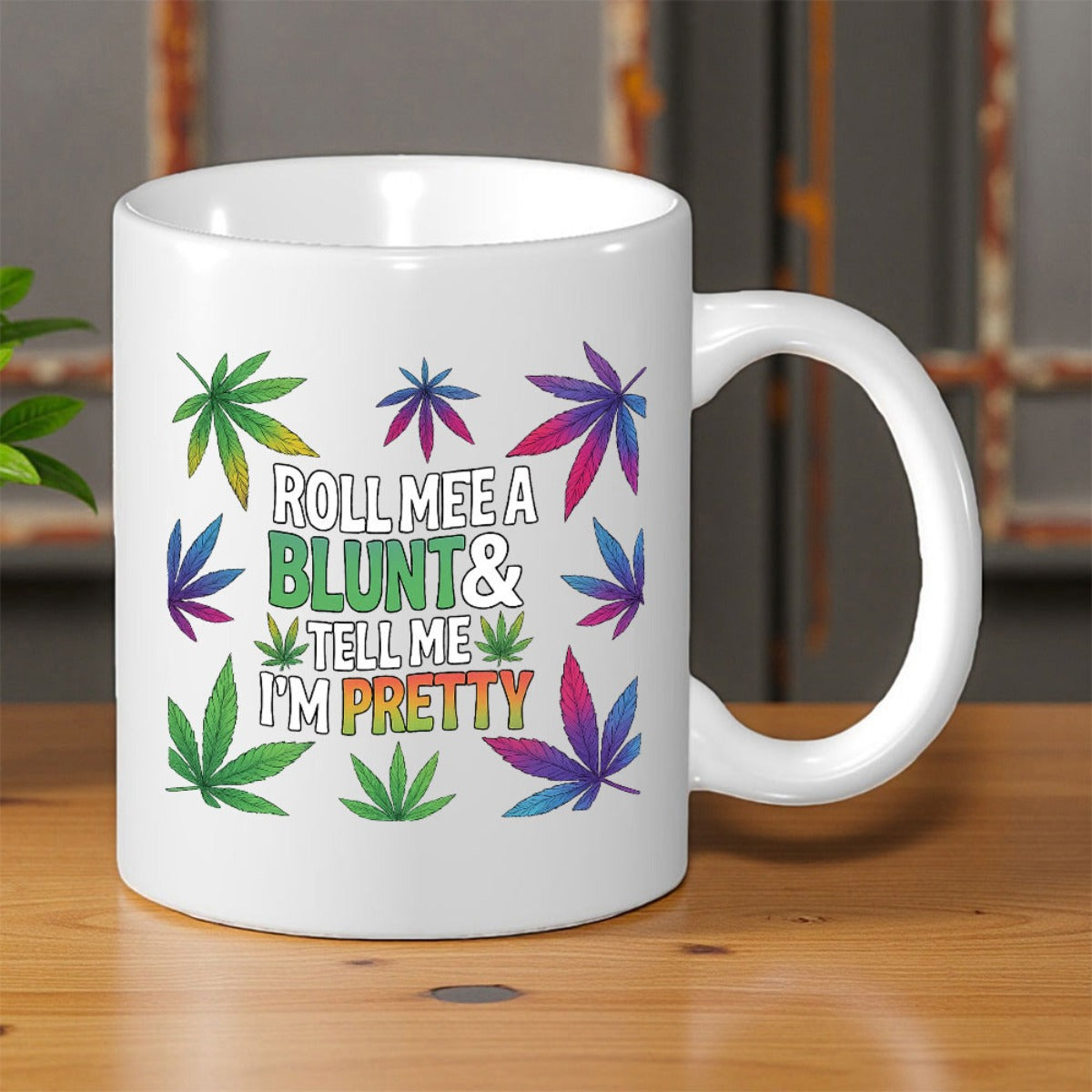 Tailorly White Ceramic 11 oz Mug - Roll Me A Blunt Tell Me I M Pretty Colorful Stylized Marijuana Leaves Arranged In A Circular Pattern Around Bold Typography Leaf