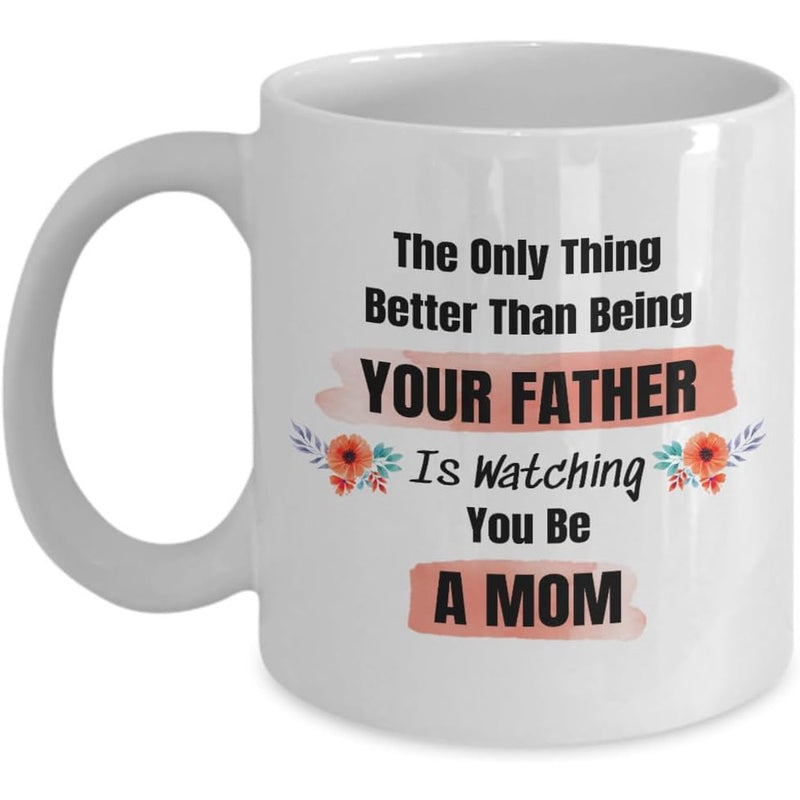 Tailorly White Ceramic 11 oz Mug - The Only Thing Better Than Being Your Father Is Watching You Be A Mom Delicate Orange Flowers With Teal Leaves And Soft Pink