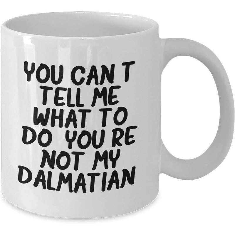 Tailorly White Ceramic 11 oz Mug - You Cant Tell Me What To Do Youre Not My Dalmatian Bold Black Lettering For Pet Lovers Inside Minimalist Modern Style Dalmatian