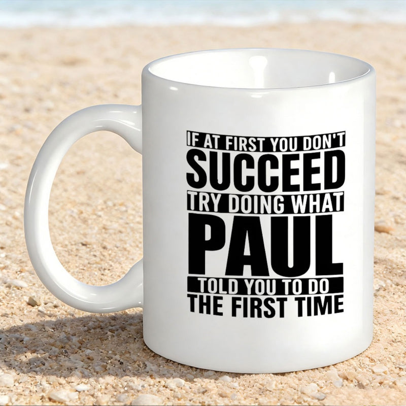 Tailorly White Ceramic 11 oz Mug - If At First You Don't Succeed Try Doing What Paul Told You To Do The First Time Elegant White Ceramic Vessel Standing On Warm