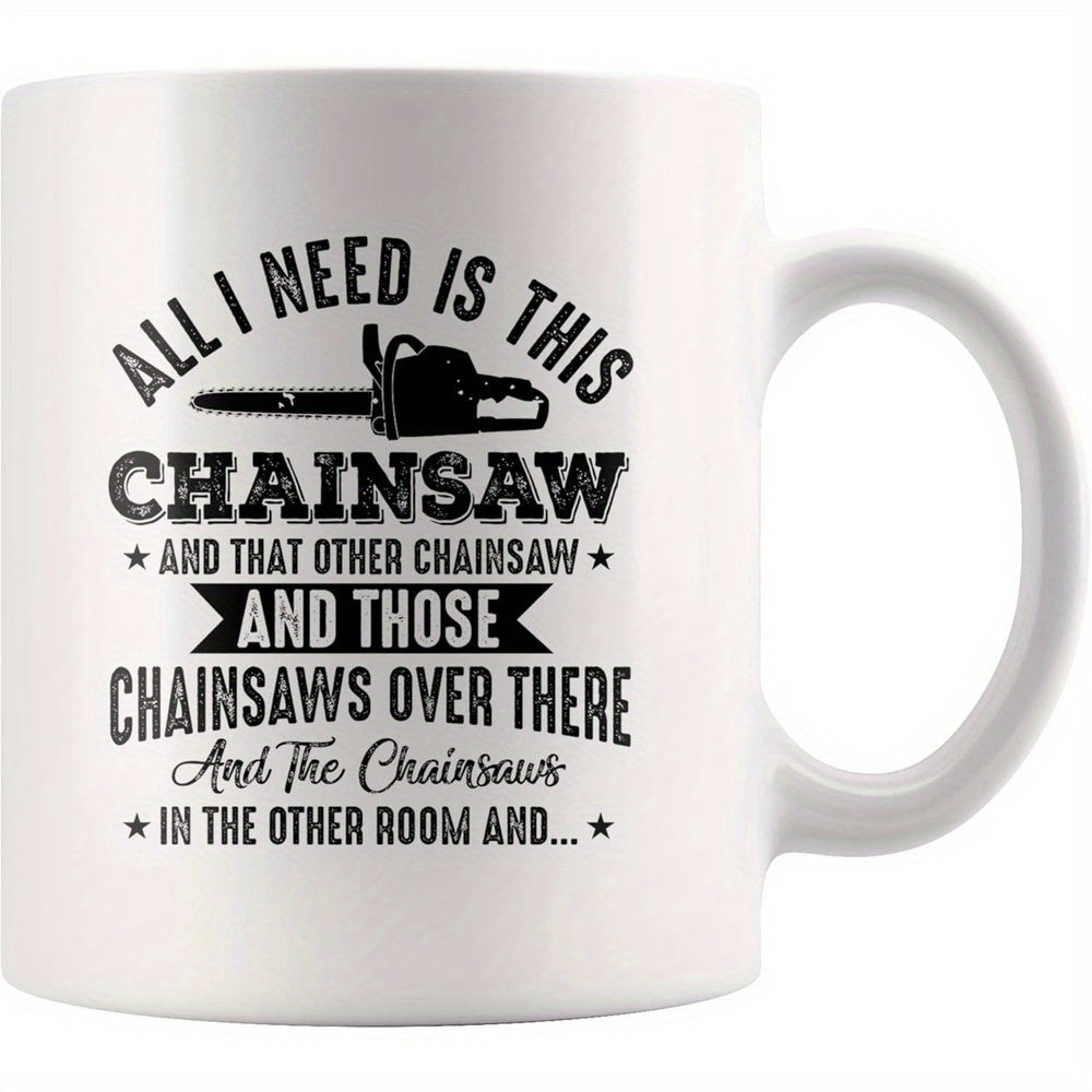 Tailorly White Ceramic 11 oz Mug - All I Need Is This Chainsaw And That Other Chainsaw And Those Chainsaws Over There And The Chainsaws In The Other Room And Bold