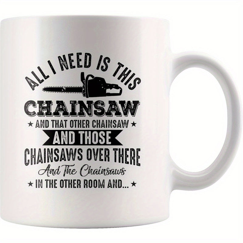 Tailorly White Ceramic 11 oz Mug - All I Need Is This Chainsaw And That Other Chainsaw And Those Chainsaws Over There And The Chainsaws In The Other Room And Bold
