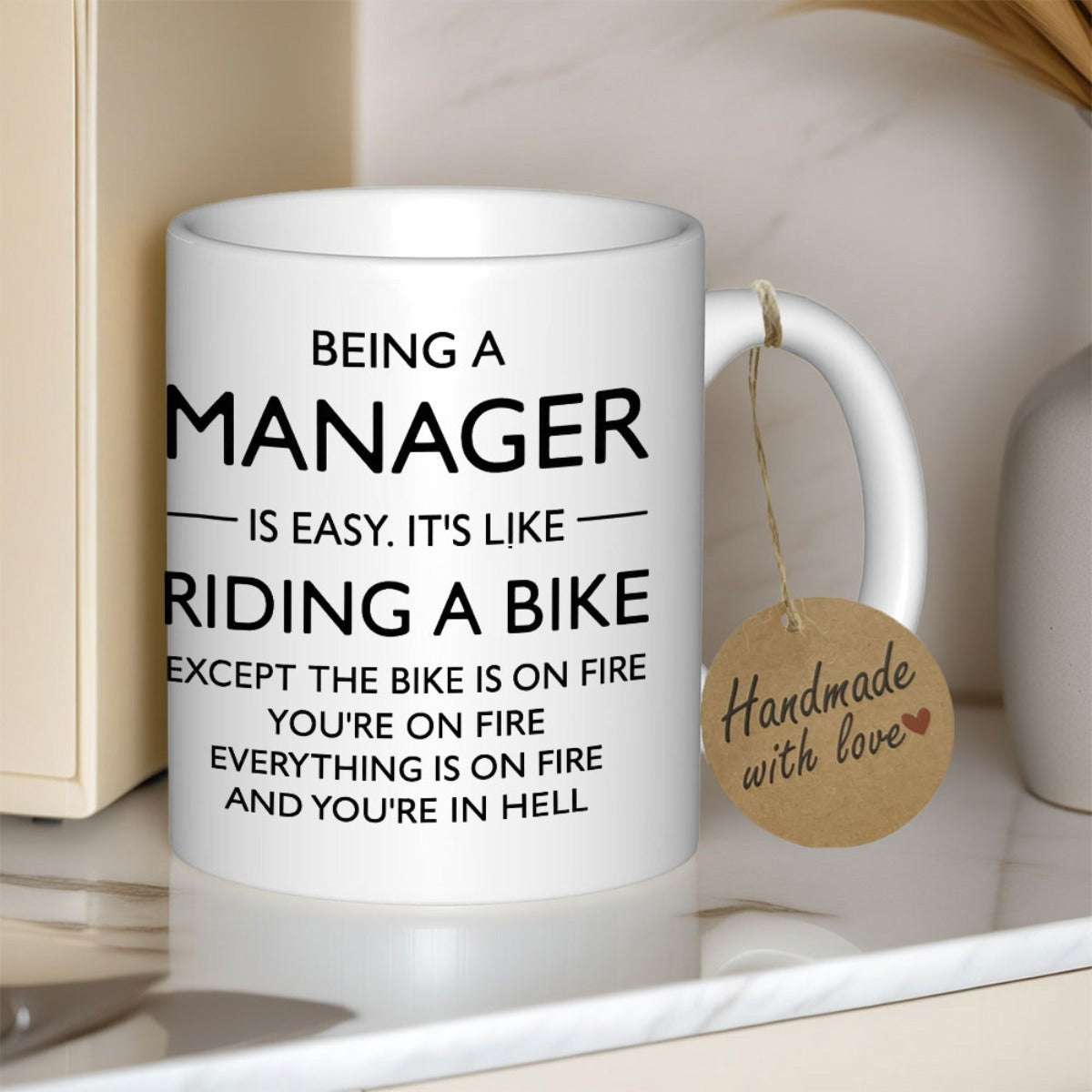 Tailorly White Ceramic 11 oz Mug - Being A Manager Is Easy Its Like Riding A Bike Except The Bike Is On Fire Youre On Fire Everything Is On Fire And Youre In Hell