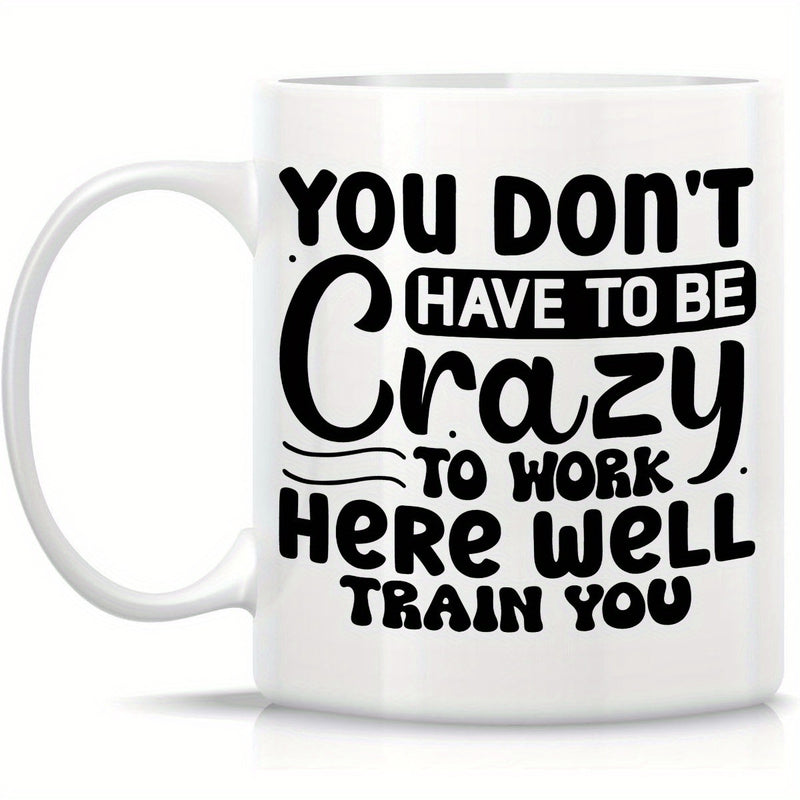 Tailorly White Ceramic 11 oz Mug - You Don't Have To Be Crazy To Work Here Well Train You Bold Creative Typography Featuring Playful Stylized Script On Plain White