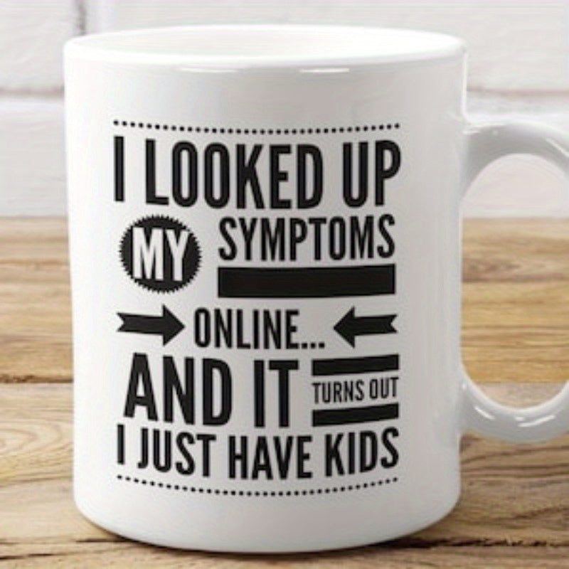 Tailorly White Ceramic 11 oz Mug - I Looked Up My Symptoms Online And It Turns Out I Just Have Kids Minimalist Black Typography Printed On A Classic
