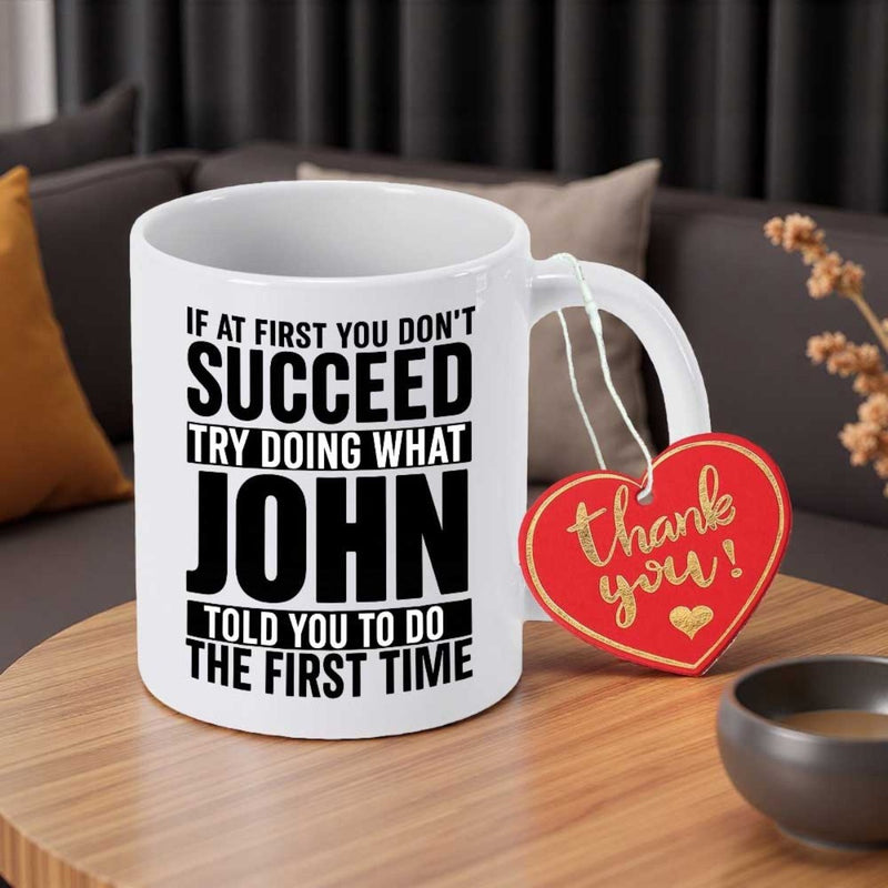 Tailorly White Ceramic 11 oz Mug - If At First You Don't Succeed Try Doing What John Told You To Do The First Time Minimalist Style Bold Black Typography Printed