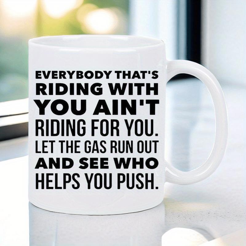 Tailorly White Ceramic 11 oz Mug - Everybody That's Riding With You Ain't Riding For You Let The Gas Run Out And See Who Helps You Push Pure White Minimalist