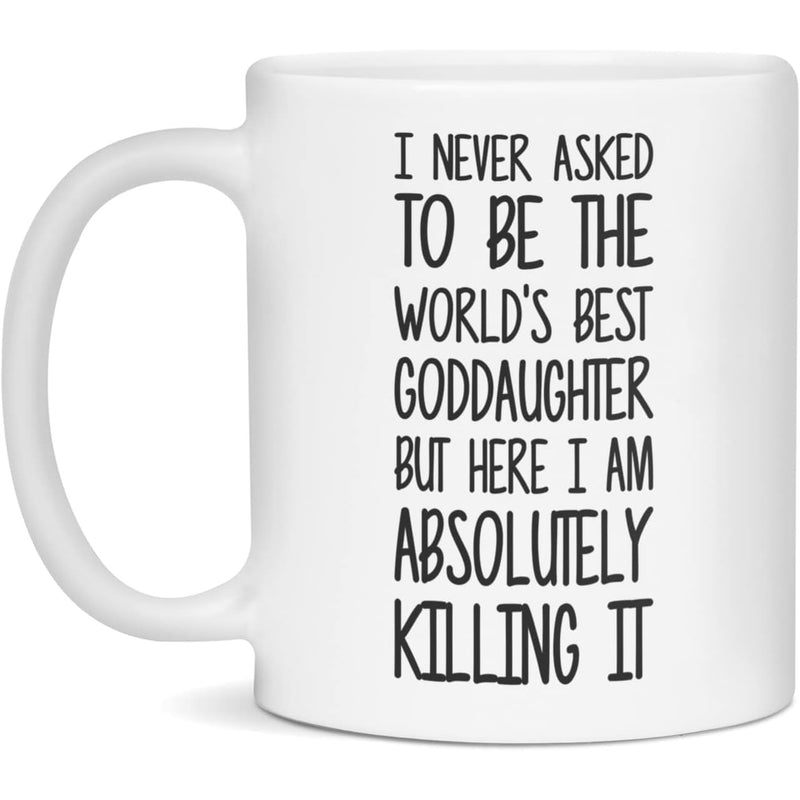 Tailorly White Ceramic 11 oz Mug - I Never Asked To Be The World's Best Goddaughter But Here I Am Absolutely Killing It Bold Minimalist Script Printed Against A