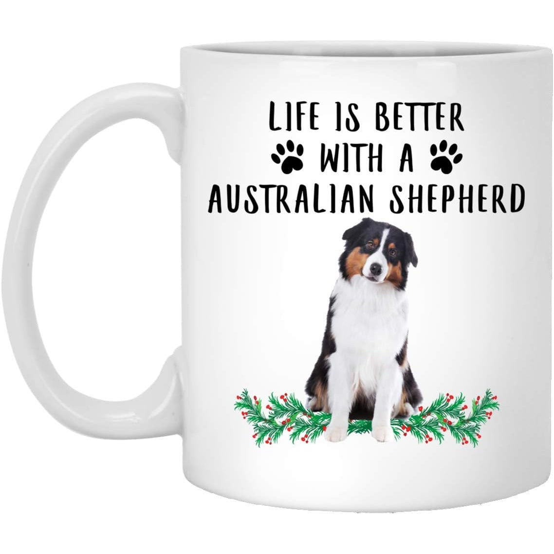 Tailorly White Ceramic 11 oz Mug - Life Is Better With An Australian Shepherd Majestic Dog Sitting Patiently Among Festive Green Pine Branches Australian Shepherd