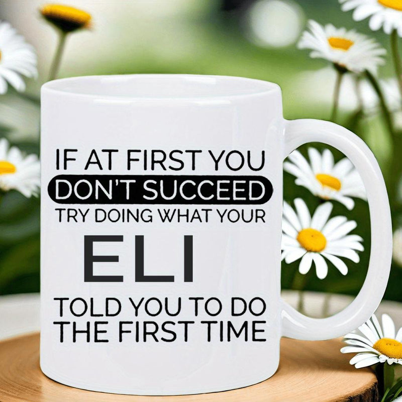 Tailorly White Ceramic 11 oz Mug - If At First You Don't Succeed Try Doing What Your Eli Told You To Do The First Time Minimalist White Ceramic Vessel With Bold