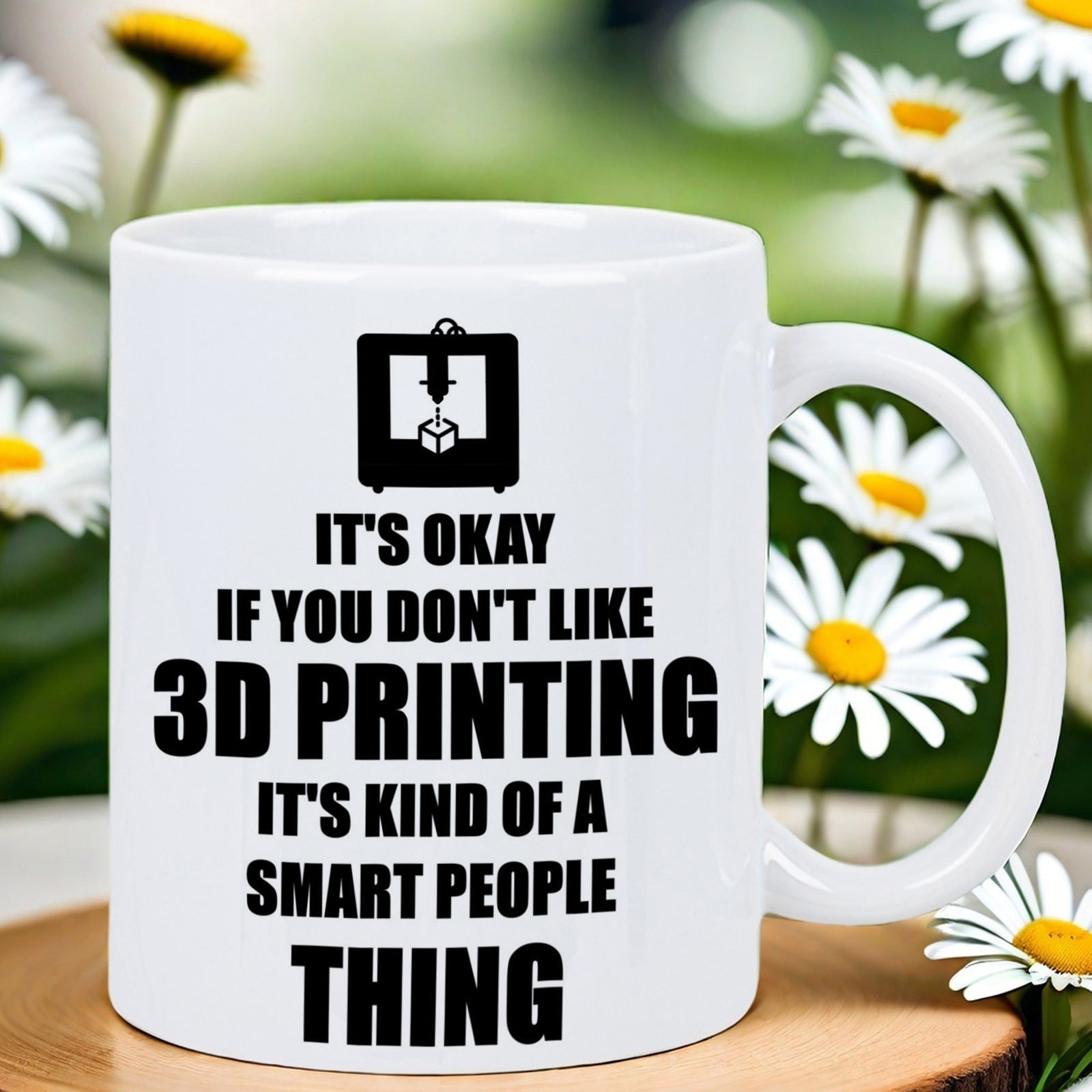 Tailorly White Ceramic 11 oz Mug - Its Okay If You Dont Like 3D Printing Its Kind Of A Smart People Thing Minimalist Black Silhouette Icon Of A Modern Industrial