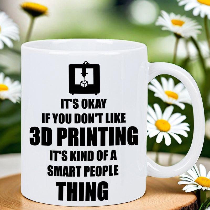 Tailorly White Ceramic 11 oz Mug - Its Okay If You Dont Like 3D Printing Its Kind Of A Smart People Thing Minimalist Black Silhouette Icon Of A Modern Industrial