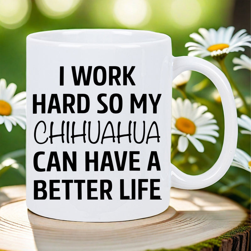 Tailorly White Ceramic 11 oz Mug - I Work Hard So My Chihuahua Can Have A Better Life Simple With Bold Black Typography Mug