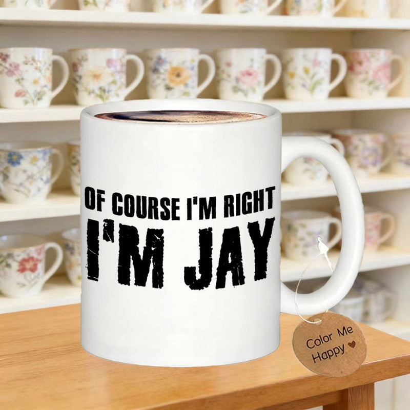 Tailorly White Ceramic 11 oz Mug - Of Course I'm Right I'm Jay Bold Black Lettering Displayed On A Minimalist Professional Ceramic