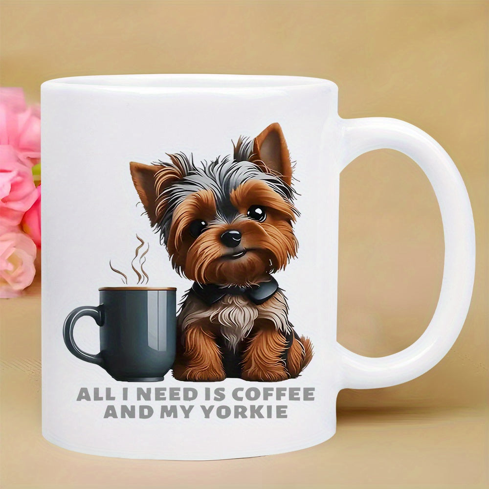 Tailorly White Ceramic 11 oz Mug - All I Need Is Coffee And My Yorkie Cute Brown Furry Dog Sitting Next To Steaming Cup Of Coffee Yorkie