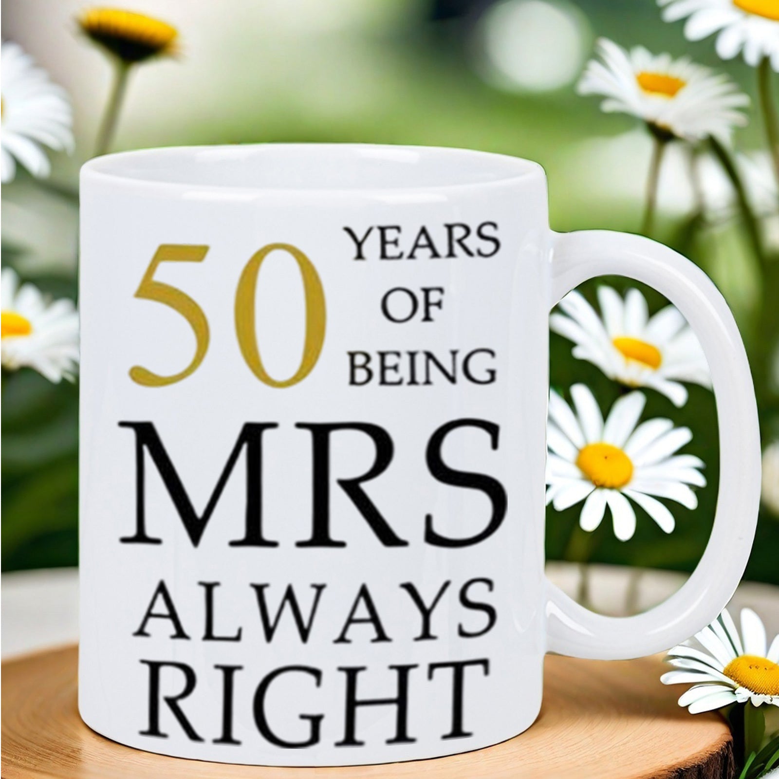 Tailorly White Ceramic 11 oz Mug - 50 Years Of Being Mrs Always Right Classic White Ceramic Body Displayed With Blooming Daisies Under Bright Sunlight Mug
