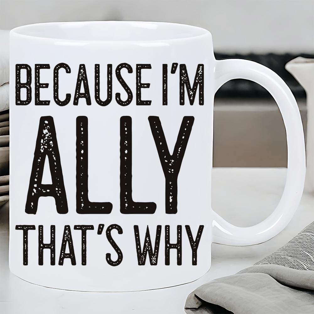 Tailorly White Ceramic 11 oz Mug - Because I'm Ally That's Why Plain With Textured Black Capital Bold Letters Mug