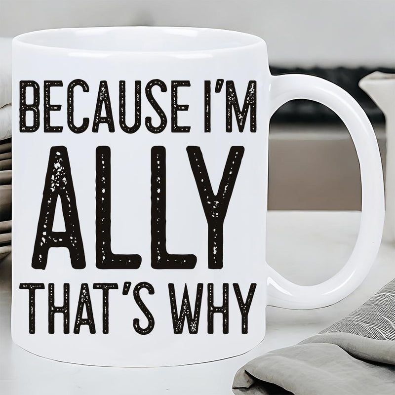 Tailorly White Ceramic 11 oz Mug - Because I'm Ally That's Why Plain With Textured Black Capital Bold Letters Mug
