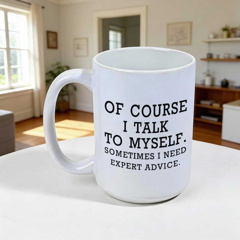 Tailorly White Ceramic 11 oz Mug - Of Course I Talk To Myself Sometimes I Need Expert Advice Sleek Modern Lettering Featuring Artistic Layout On A Durable Polished