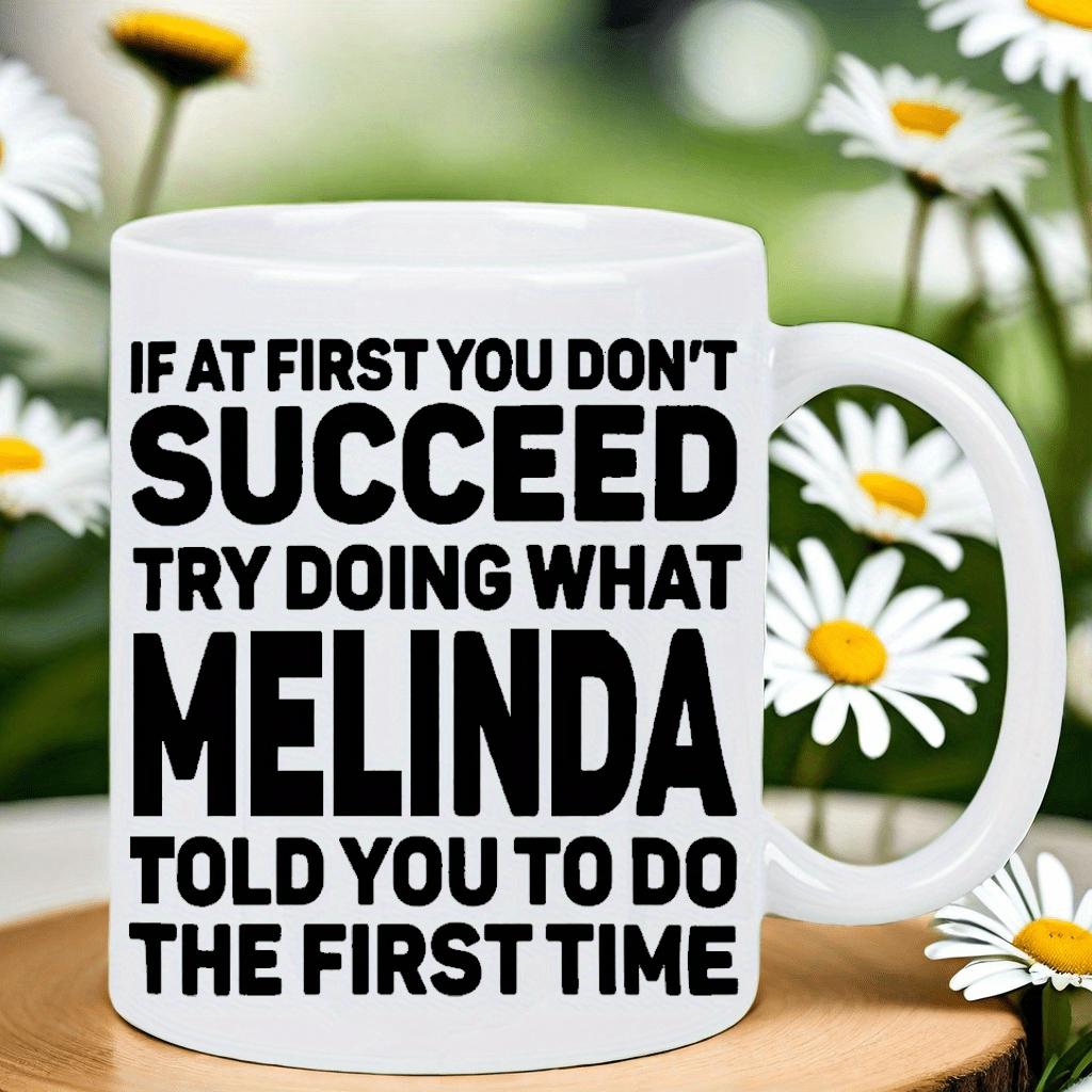 Tailorly White Ceramic 11 oz Mug - If At First You Don't Succeed Try Doing What Melinda Told You To Do The First Time Minimalist White Ceramic Background With