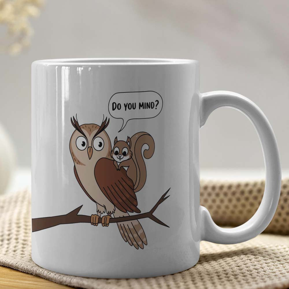 Tailorly White Ceramic 11 oz Mug - Do You Mind Grumpy Brown Owl Featuring Tiny Squirrel Perched On A Tree Branch Owl